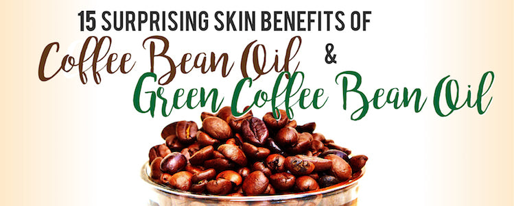 15 Surprising Skin Benefits of Coffee Bean Oil and Green Coffee Bean Oil