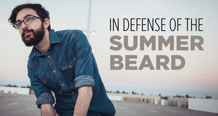 In Defense Of The Summer Beard - 5 Ways To Keep It Growing