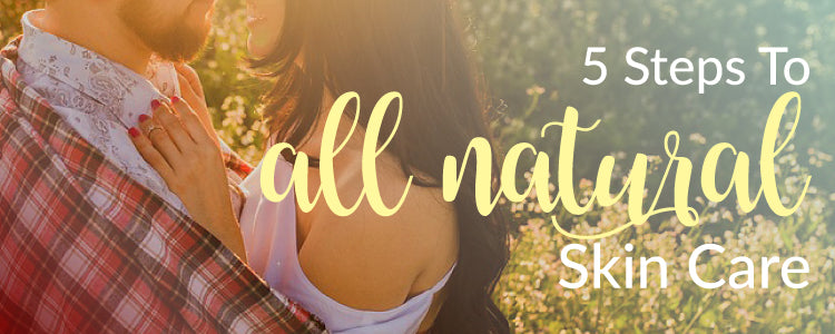 5 Steps to All Natural Skin Care