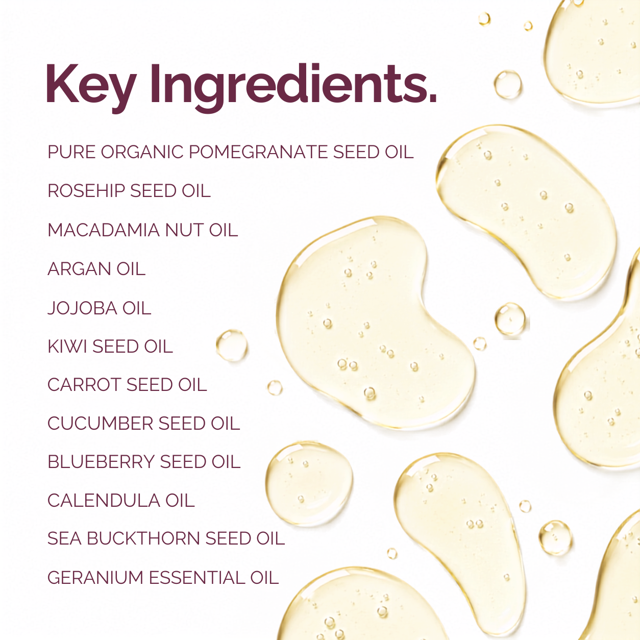 A clean white graphic with the heading 'Key Ingredients.' in dark burgundy text and a list of ingredient names on the left, including pure organic pomegranate seed oil, rosehip seed oil, macadamia nut oil, argan oil, jojoba oil, kiwi seed oil, carrot seed oil, cucumber seed oil, blueberry seed oil, calendula oil, sea buckthorn seed oil, and geranium essential oil.