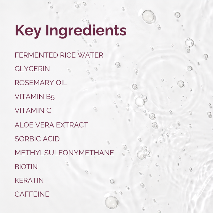 A clean white background with a list of key ingredients in dark red text, including fermented rice water, glycerin, rosemary oil, vitamin B5, vitamin C, aloe vera extract, sorbic acid, methylsulfonylmethane, biotin, keratin, and caffeine. The background has a subtle water ripple and bubble texture.