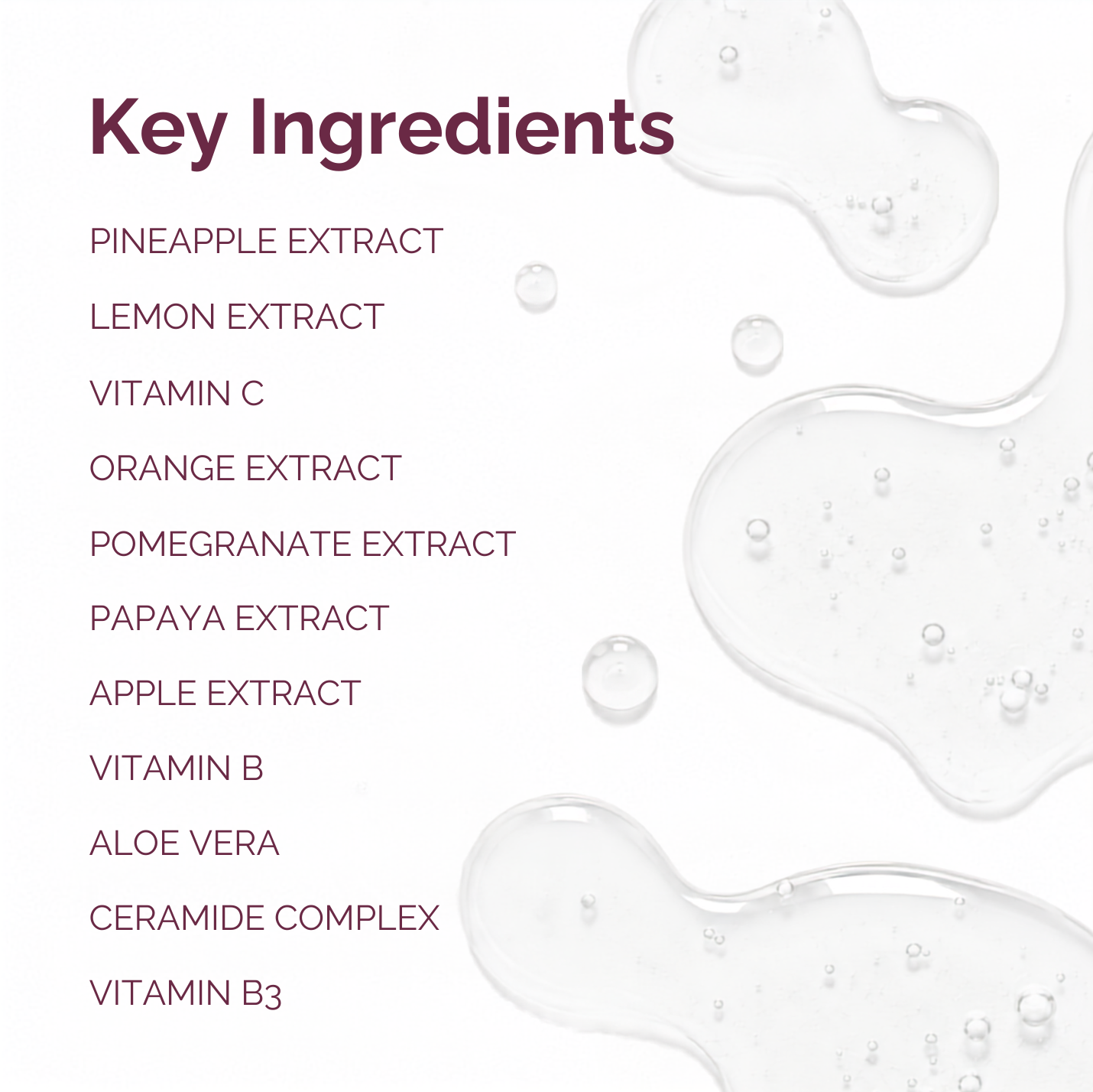 A white informational graphic titled 'Key Ingredients' listing pineapple extract, lemon extract, vitamin C, orange extract, pomegranate extract, papaya extract, apple extract, vitamin B, aloe vera, ceramide complex, and vitamin B3, with translucent glossy liquid shapes on the right side.